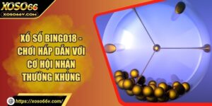 Xổ Số Bingo18 - Chơi Hấp Dẫn Với Cơ Hội Nhận Thưởng Khủng